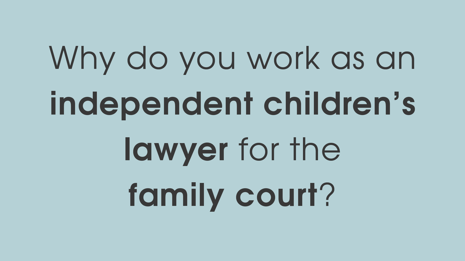 Family lawyer article video - Why do you work as an independent children's lawyer for the family court