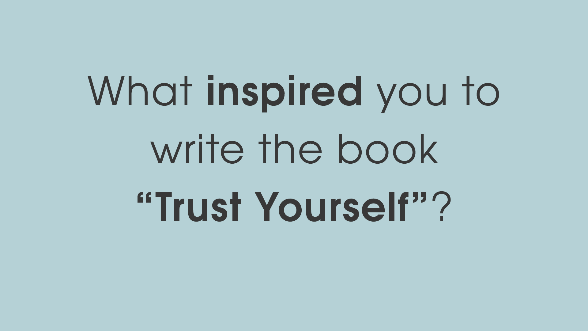 What inspired you to write the book Trust Yourself?
