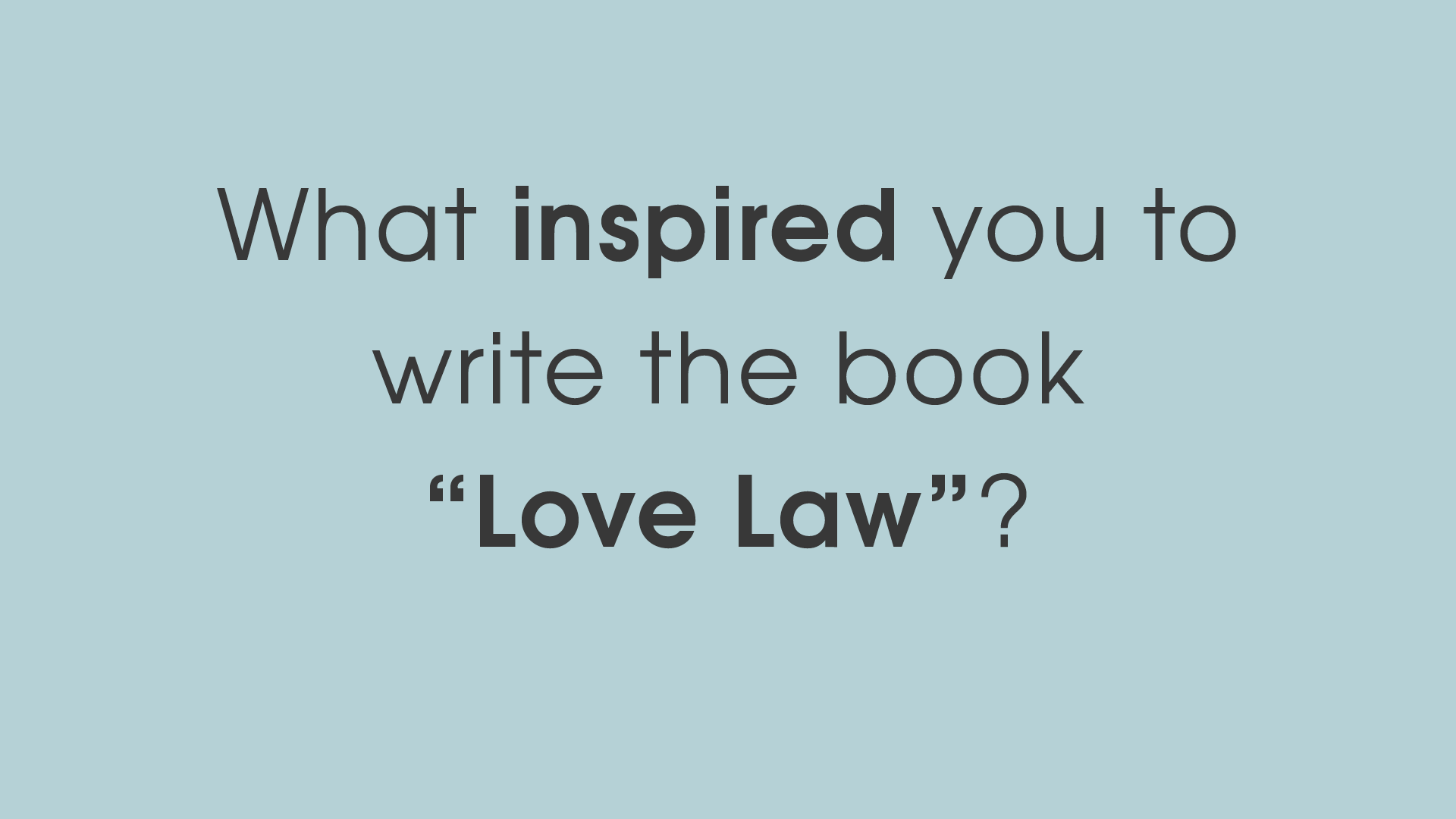 What inspired you to write the book Love Law?