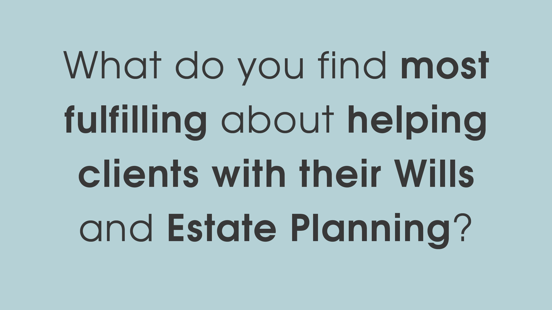 What do you find most fulfilling about helping clients with their wills and estate planning