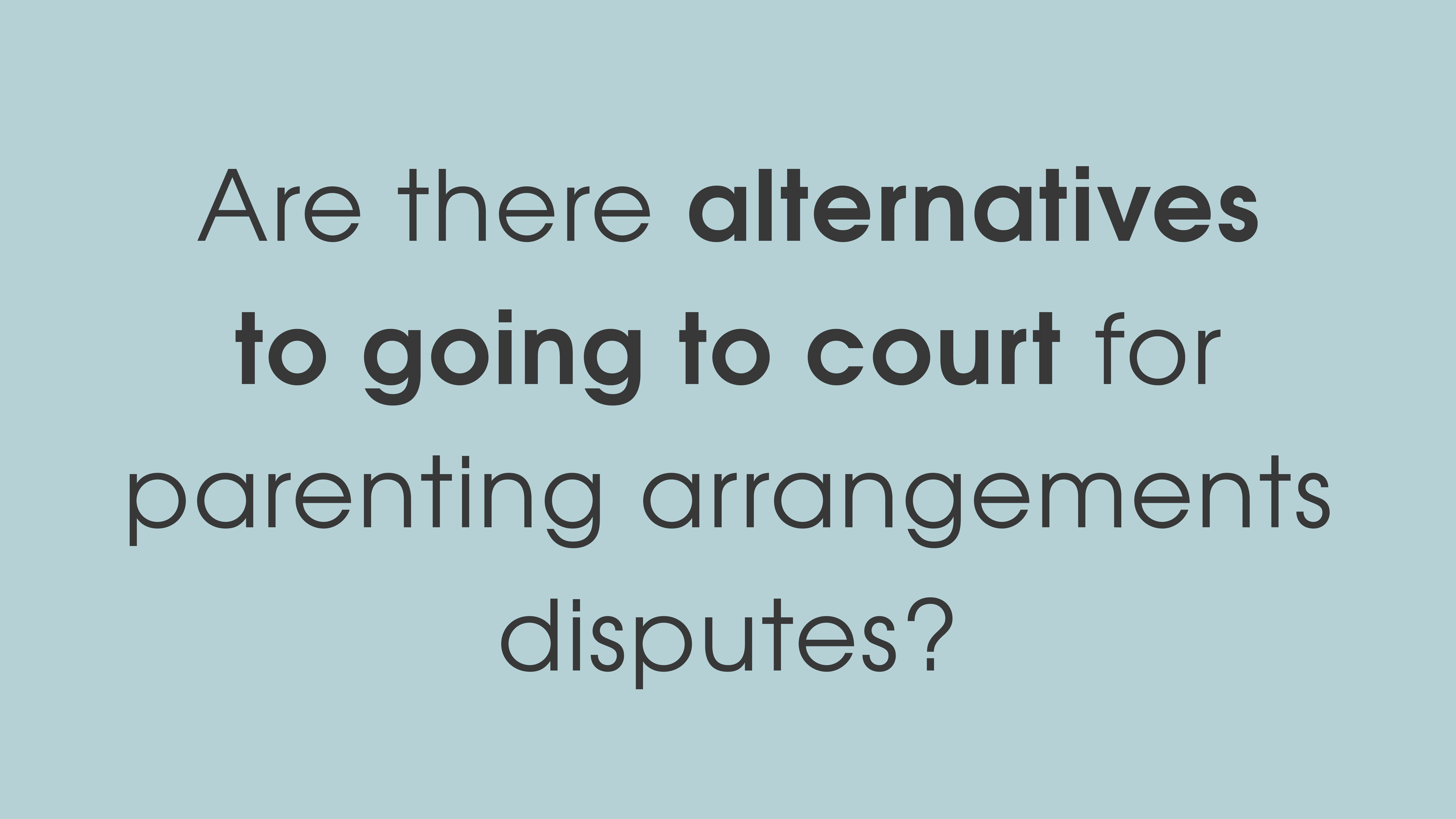 Are there alternatives to going to court for parenting arrangements