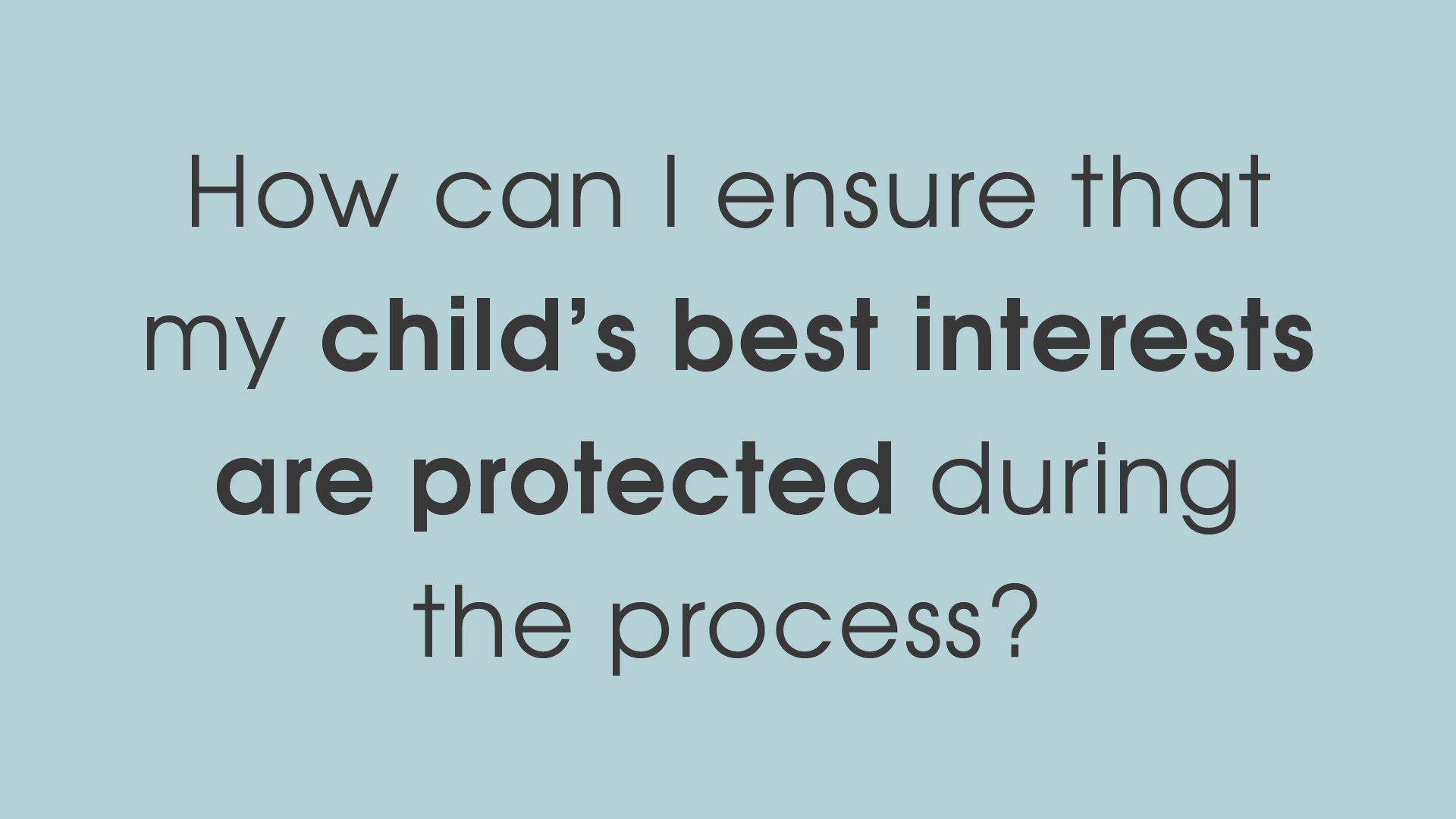 How can I ensure that my child's best interests are protected during the process