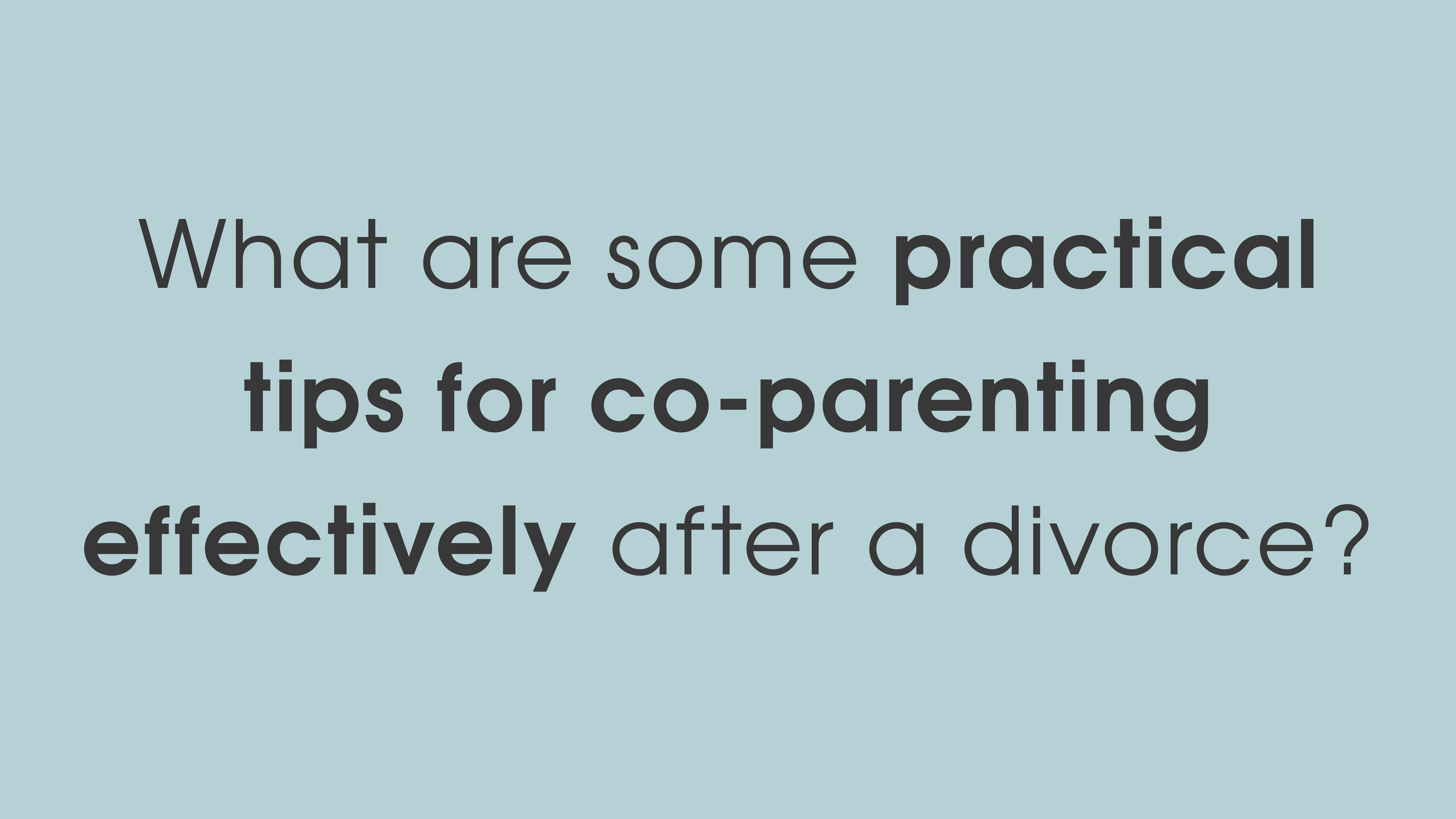 What are some practical tips for co-parenting effectively after a separation or divorce